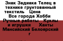 Знак Задиака-Телец в технике грунтованный текстиль › Цена ­ 1 500 - Все города Хобби. Ручные работы » Куклы и игрушки   . Ханты-Мансийский,Белоярский г.